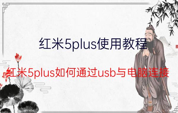 红米5plus使用教程 红米5plus如何通过usb与电脑连接？